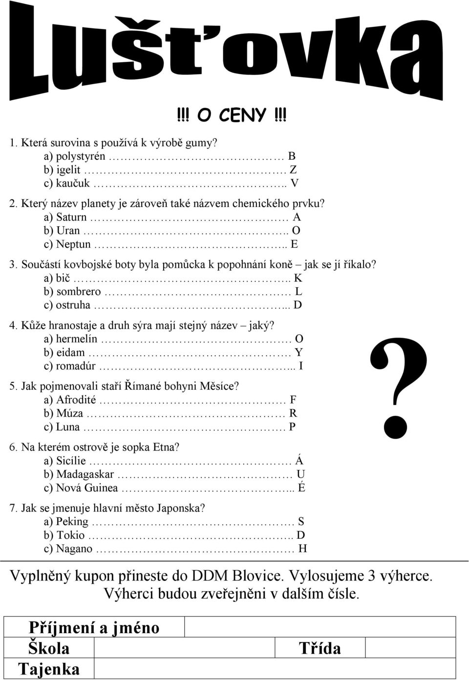 Y c) romadúr... I 5. Jak pojmenovali staří Římané bohyni Měsíce? a) Afrodité F b) Múza R c) Luna. P 6. Na kterém ostrově je sopka Etna? a) Sicílie. Á b) Madagaskar U c) Nová Guinea... É 7.