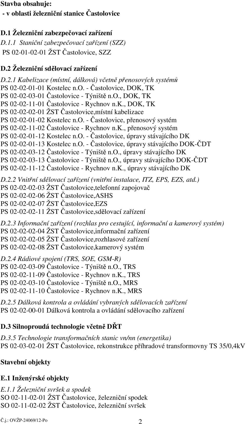 k., DOK, TK PS 02-02-02-01 ŽST Častolovice,místní kabelizace PS 02-02-01-02 Kostelec n.o. - Častolovice, přenosový systém PS 02-02-11-02 Častolovice - Rychnov n.k., přenosový systém PS 02-02-01-12 Kostelec n.