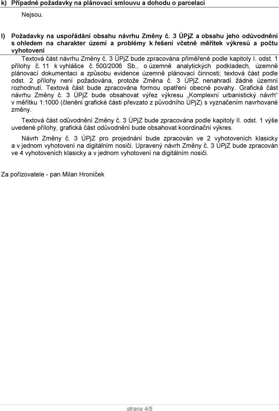 3 ÚPjZ bude zpracována přiměřeně podle kapitoly I. odst. 1 přílohy č. 11 k vyhlášce č. 500/2006 Sb.