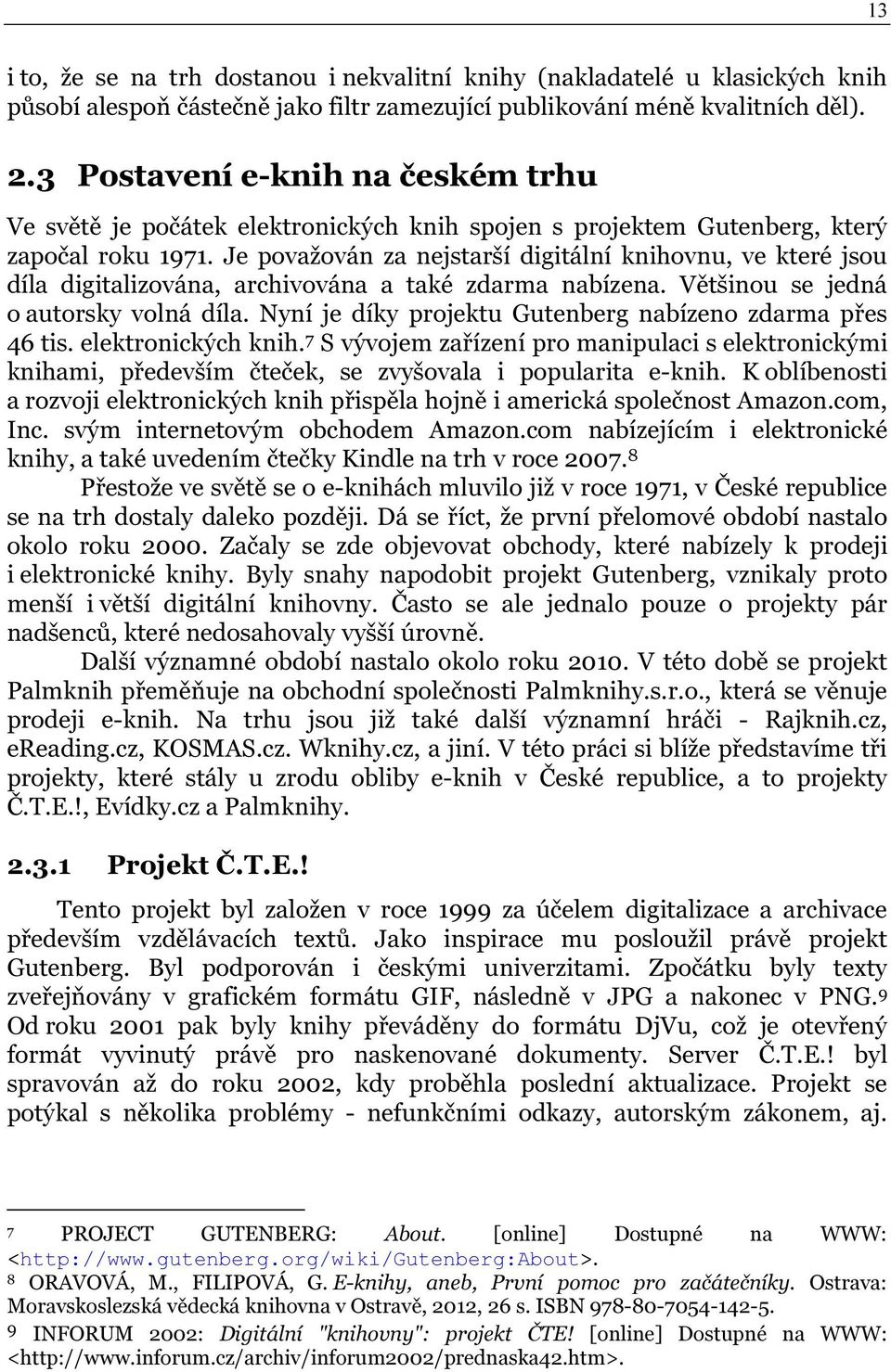 Je považován za nejstarší digitální knihovnu, ve které jsou díla digitalizována, archivována a také zdarma nabízena. Většinou se jedná o autorsky volná díla.