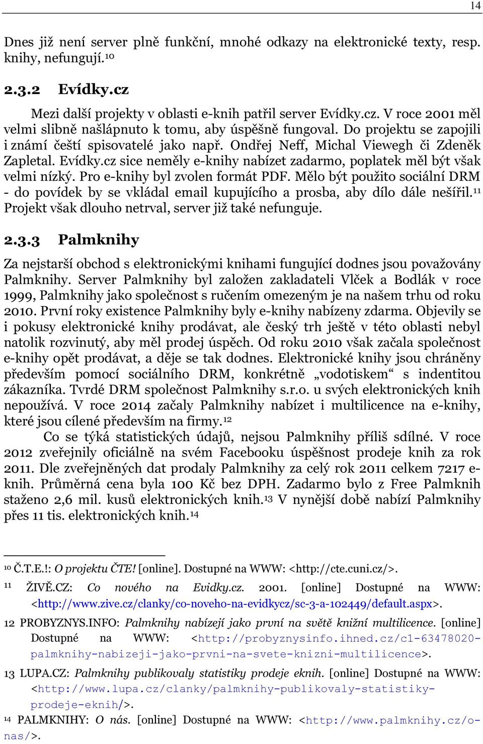 Pro e-knihy byl zvolen formát PDF. Mělo být použito sociální DRM - do povídek by se vkládal email kupujícího a prosba, aby dílo dále nešířil. 11 Projekt však dlouho netrval, server již také nefunguje.