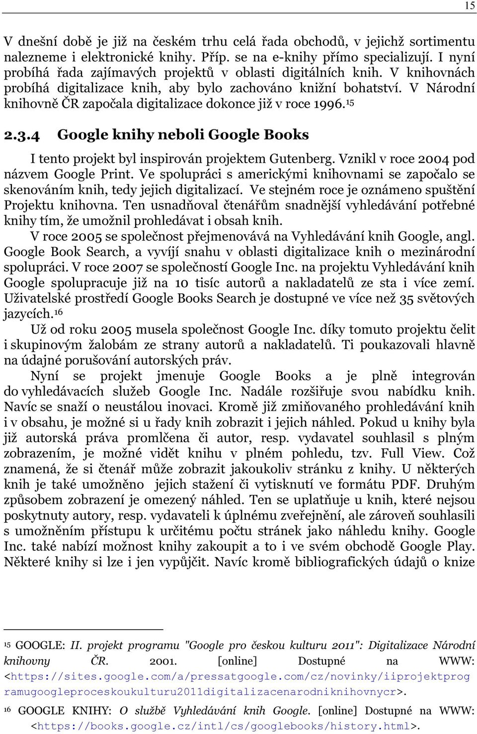 V Národní knihovně ČR započala digitalizace dokonce již v roce 1996. 15 2.3.4 Google knihy neboli Google Books I tento projekt byl inspirován projektem Gutenberg.