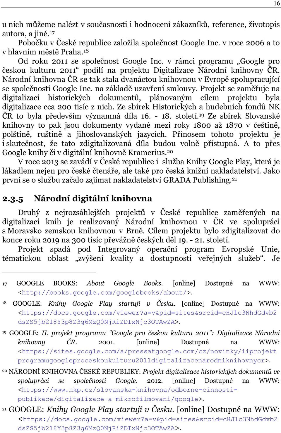 Národní knihovna ČR se tak stala dvanáctou knihovnou v Evropě spolupracující se společností Google Inc. na základě uzavření smlouvy.