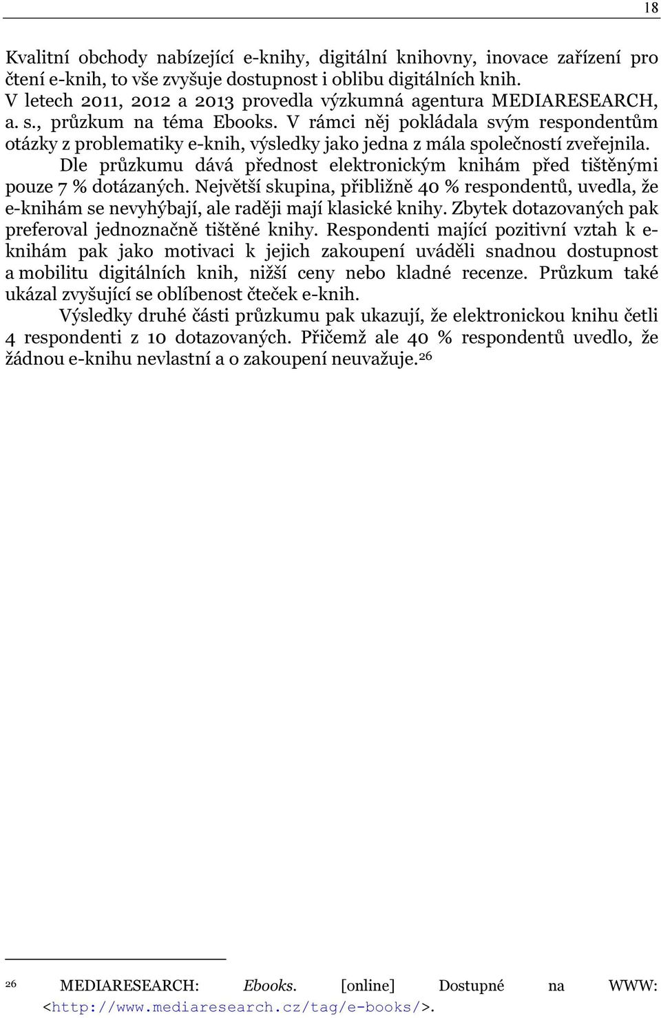 V rámci něj pokládala svým respondentům otázky z problematiky e-knih, výsledky jako jedna z mála společností zveřejnila.