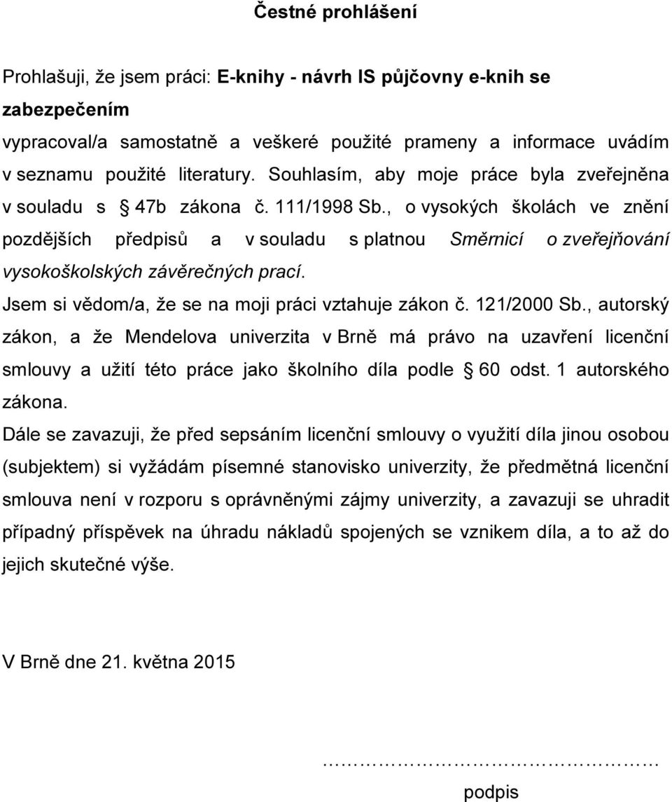 , o vysokých školách ve znění pozdějších předpisů a v souladu s platnou Směrnicí o zveřejňování vysokoškolských závěrečných prací. Jsem si vědom/a, že se na moji práci vztahuje zákon č. 121/2000 Sb.