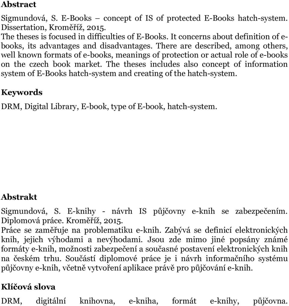 There are described, among others, well known formats of e-books, meanings of protection or actual role of e-books on the czech book market.