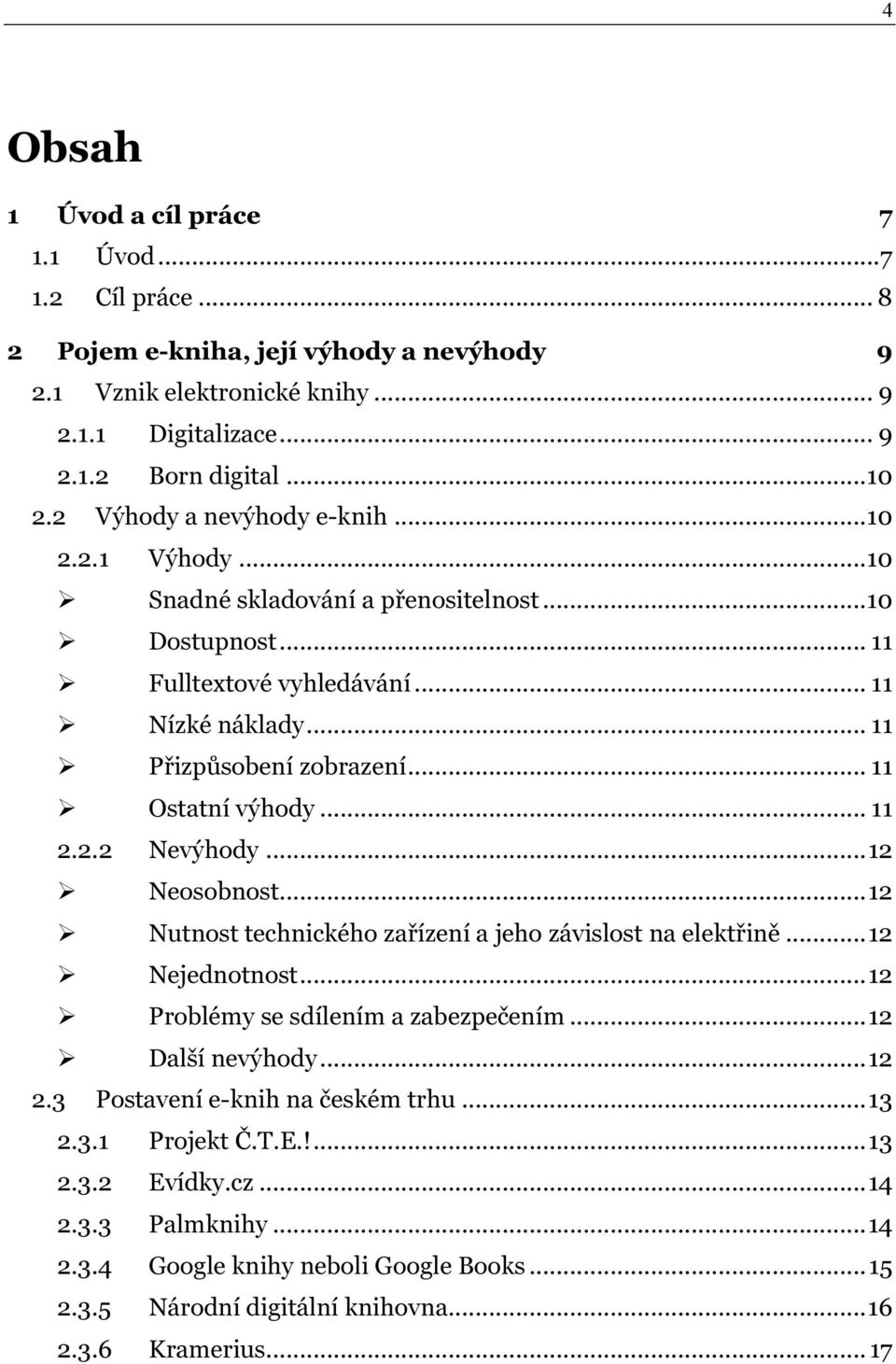 .. 11 Ostatní výhody... 11 2.2.2 Nevýhody...12 Neosobnost...12 Nutnost technického zařízení a jeho závislost na elektřině...12 Nejednotnost...12 Problémy se sdílením a zabezpečením.