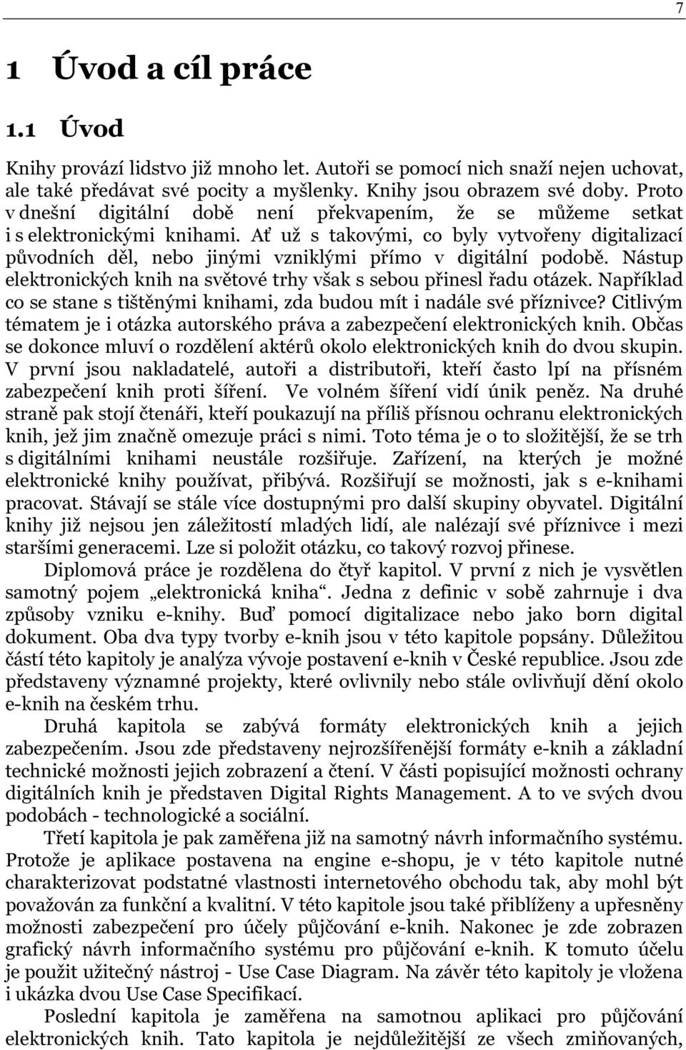 Ať už s takovými, co byly vytvořeny digitalizací původních děl, nebo jinými vzniklými přímo v digitální podobě. Nástup elektronických knih na světové trhy však s sebou přinesl řadu otázek.