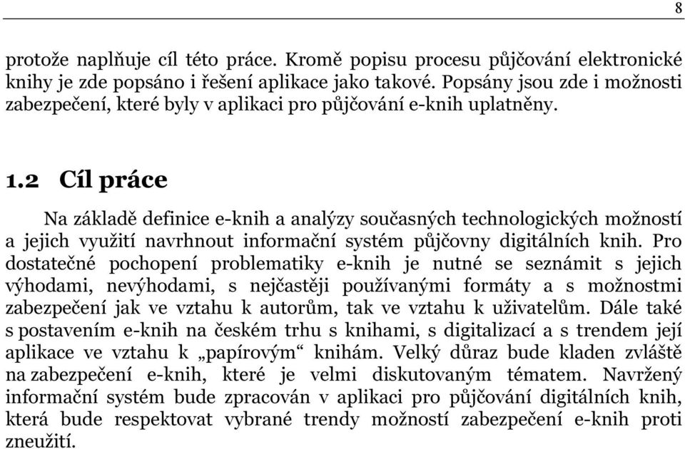 2 Cíl práce Na základě definice e-knih a analýzy současných technologických možností a jejich využití navrhnout informační systém půjčovny digitálních knih.