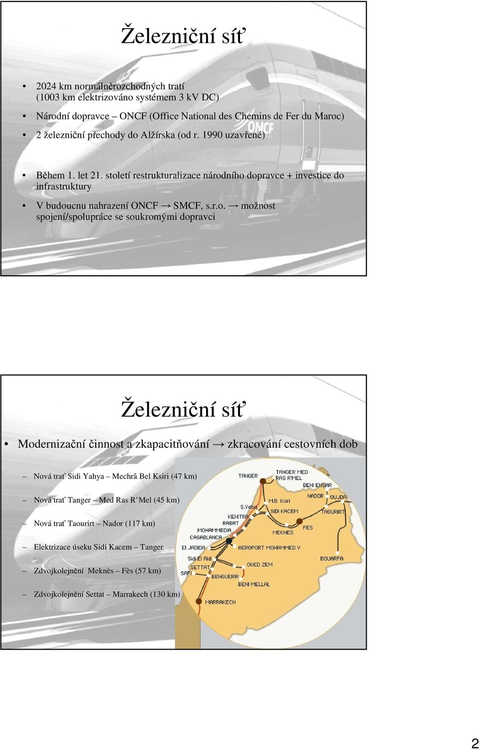 y do Alžírska (od r. 1990 uzavřené) Během 1. let 21. století restrukturalizace národního dopravce + investice do infrastruktury V budoucnu nahrazení ONCF SMCF, s.r.o. možnost