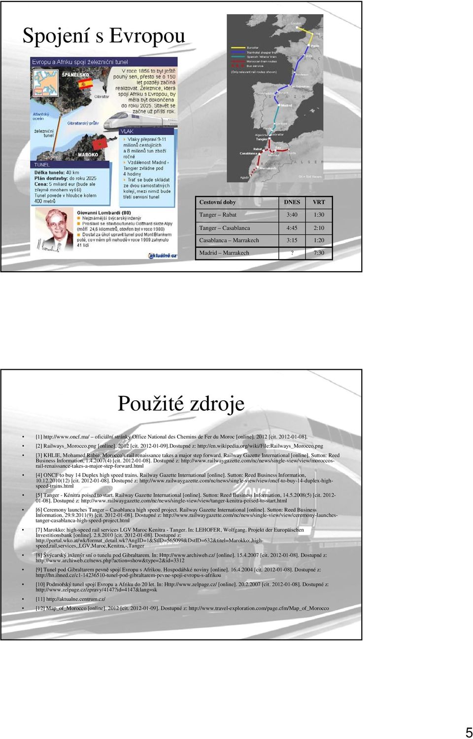 org/wiki/file:railways_morocco.png [3] KHLIE, Mohamed Rabie. Morocco's rail renaissance takes a major step forward. Railway Gazette International [online]. Sutton: Reed Business Information, 1.4.