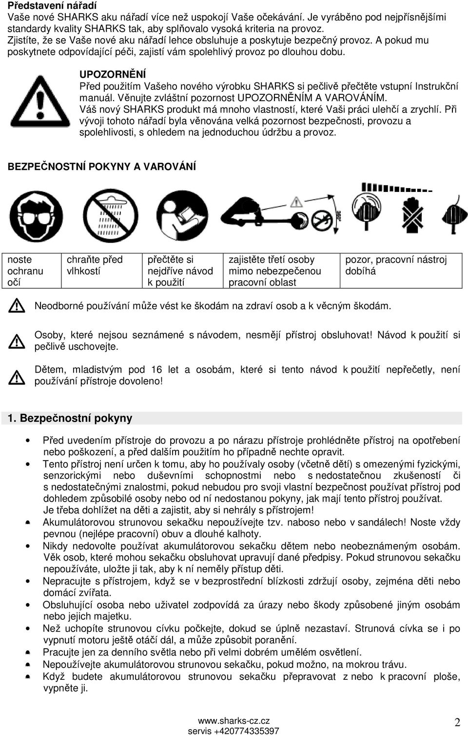 UPOZORNĚNÍ Před použitím Vašeho nového výrobku SHARKS si pečlivě přečtěte vstupní Instrukční manuál. Věnujte zvláštní pozornost UPOZORNĚNÍM A VAROVÁNÍM.