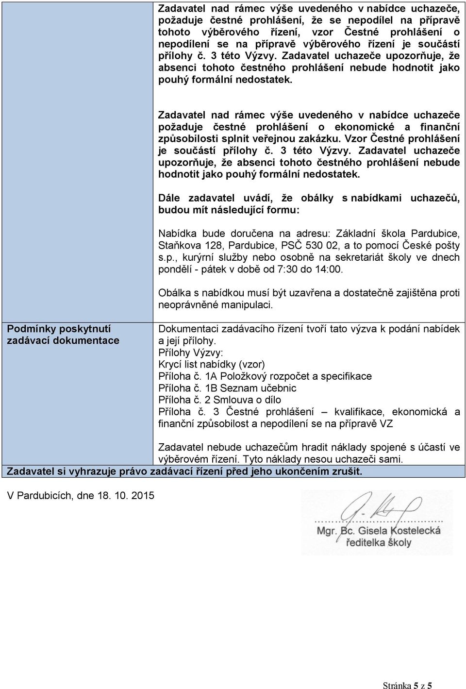 Zadavatel nad rámec výše uvedeného v nabídce uchazeče požaduje čestné prohlášení o ekonomické a finanční způsobilosti splnit veřejnou zakázku. Vzor Čestné prohlášení je součástí přílohy č.