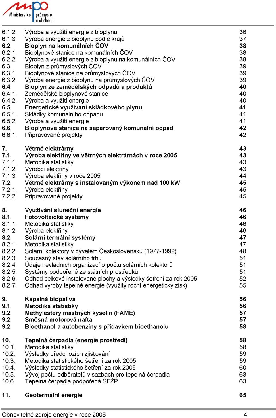 4.2. Výroba a využití energie 40 6.5. Energetické využívání skládkového plynu 41 6.5.1. Skládky komunálního odpadu 41 6.5.2. Výroba a využití energie 41 6.6. Bioplynové stanice na separovaný komunální odpad 42 6.