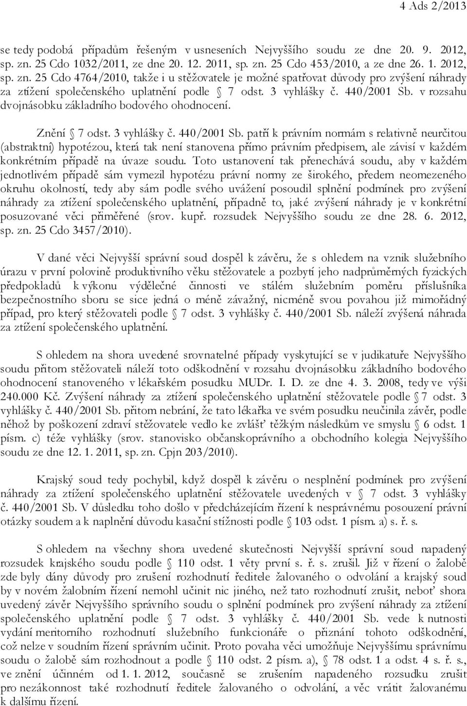 3 vyhlášky č. 440/2001 Sb. v rozsahu dvojnásobku základního bodového ohodnocení. Znění 7 odst. 3 vyhlášky č. 440/2001 Sb. patří k právním normám s relativně neurčitou (abstraktní) hypotézou, která tak není stanovena přímo právním předpisem, ale závisí v každém konkrétním případě na úvaze soudu.