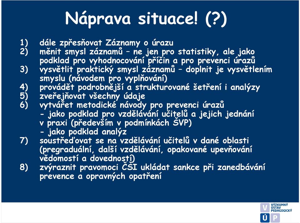 záznamů doplnit je vysvětlením smyslu (návodem pro vyplňování) 4) provádět podrobnější a strukturované šetření i analýzy 5) zveřejňovat všechny údaje 6) vytvářet metodické návody