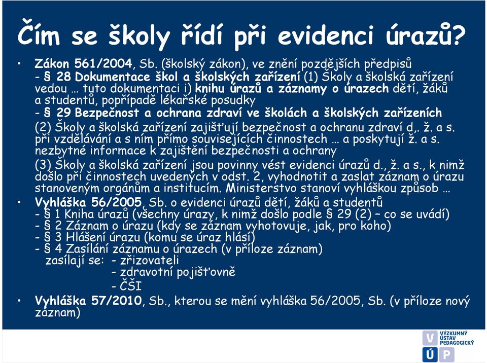 popřípadě lékařské posudky - 29 Bezpečnost a ochrana zdraví ve školách a školských zařízeních (2) Školy a školská zařízení zajišťují bezpečnost a ochranu zdraví d,. ž. a s.