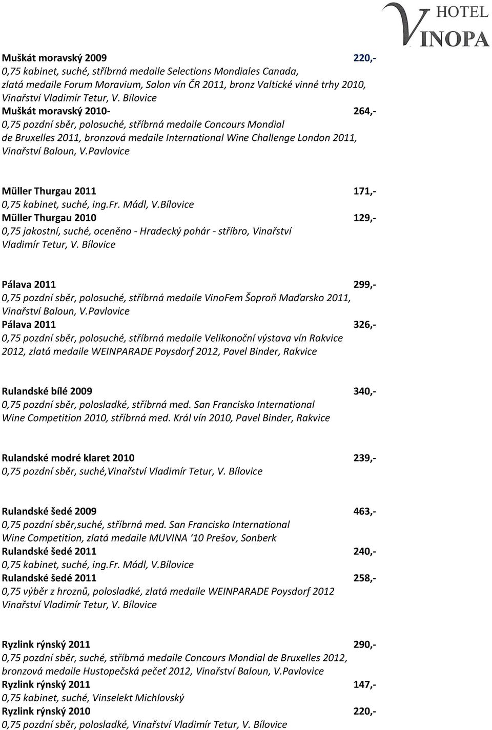 Bílovice Muškát moravský 2010-264,- 0,75 pozdní sběr, polosuché, stříbrná medaile Concours Mondial de Bruxelles 2011, bronzová medaile International Wine Challenge London 2011, Müller Thurgau 2011
