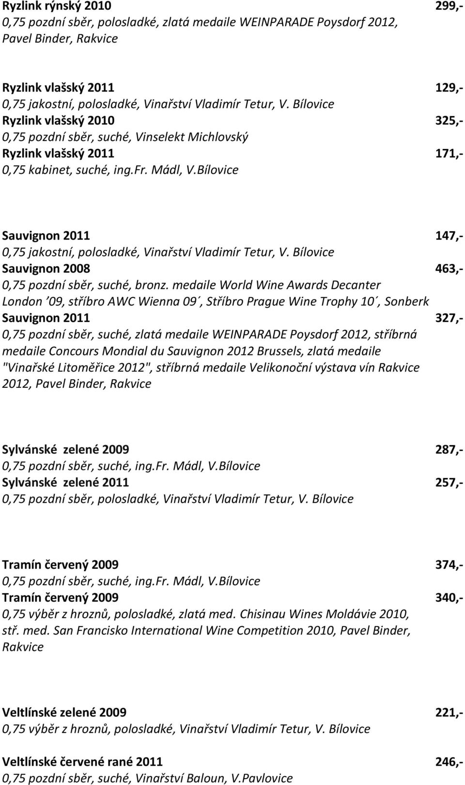 Bílovice Sauvignon 2011 147,- 0,75 jakostní, polosladké, Vinařství Vladimír Tetur, V. Bílovice Sauvignon 2008 463,- 0,75 pozdní sběr, suché, bronz.