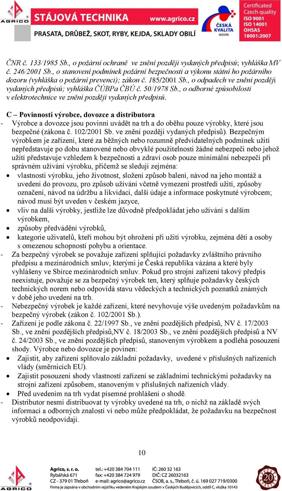 , o odpadech ve znění později vydaných předpisů; vyhláška ČÚBPa ČBÚ č. 50/1978 Sb., o odborné způsobilosti v elektrotechnice ve znění později vydaných předpisů.