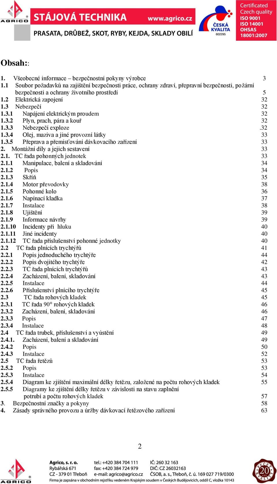 1.3 Nebezpečí 32 1.3.1 Napájení elektrickým proudem 32 1.3.2 Plyn, prach, pára a kouř 32 1.3.3 Nebezpečí exploze.32 1.3.4 Olej, maziva a jiné provozní látky 33 1.3.5 Přeprava a přemisťování dávkovacího zařízení 33 2.