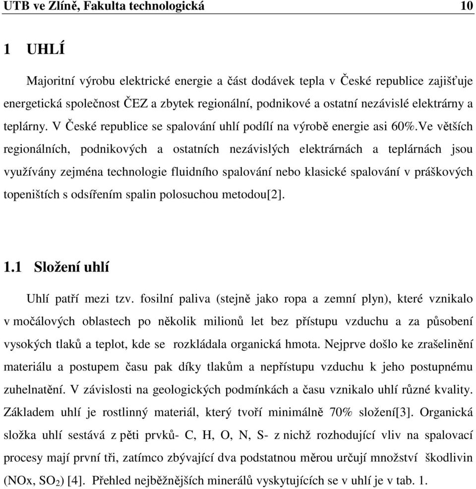 Ve větších regionálních, podnikových a ostatních nezávislých elektrárnách a teplárnách jsou využívány zejména technologie fluidního spalování nebo klasické spalování v práškových topeništích s