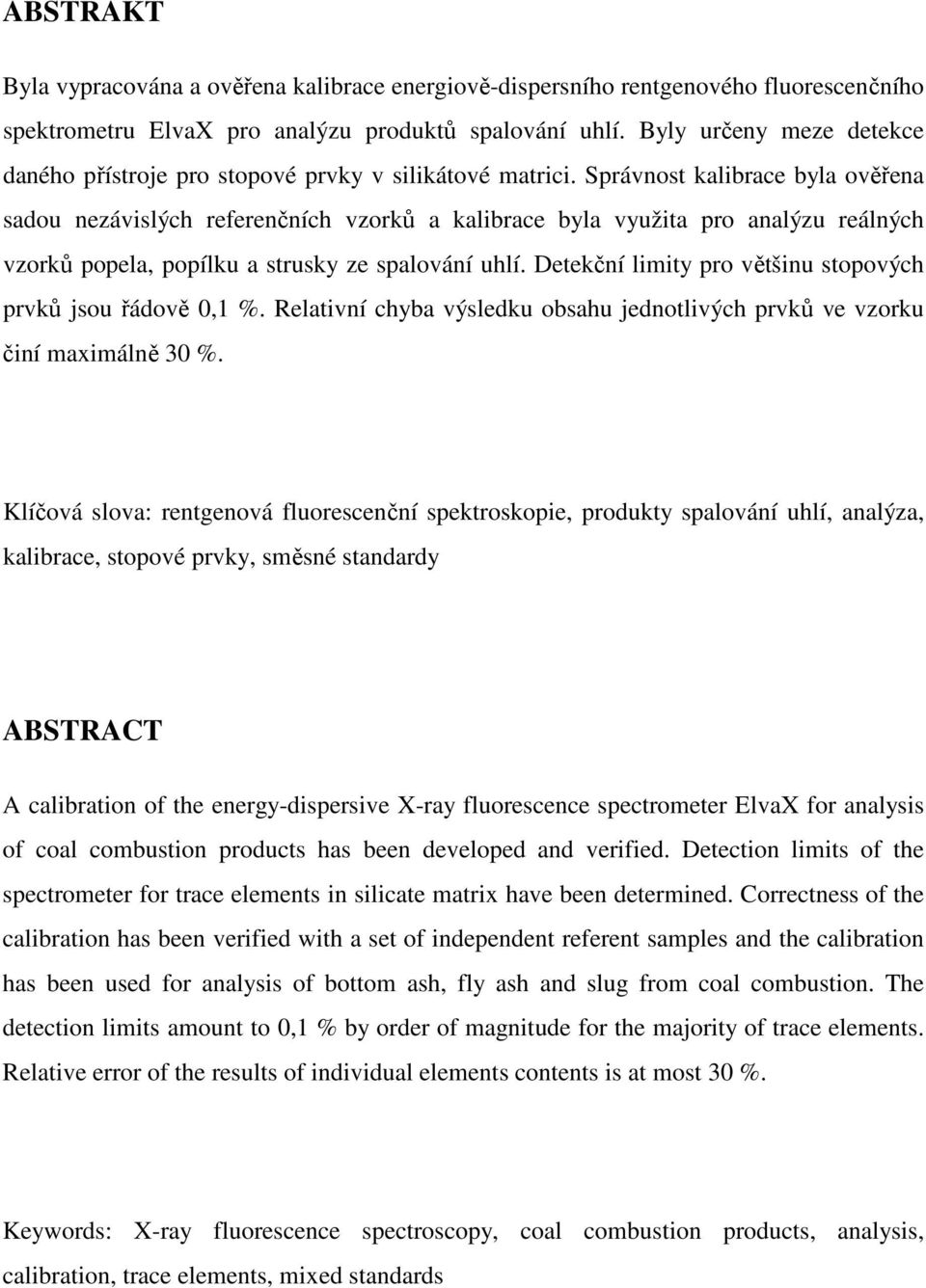 Správnost kalibrace byla ověřena sadou nezávislých referenčních vzorků a kalibrace byla využita pro analýzu reálných vzorků popela, popílku a strusky ze spalování uhlí.