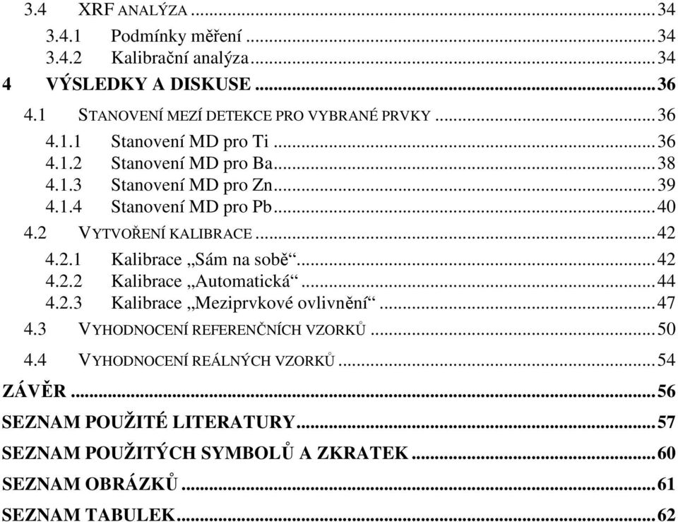 ..42 4.2.2 Kalibrace Automatická...44 4.2.3 Kalibrace Meziprvkové ovlivnění...47 4.3 VYHODNOCENÍ REFERENČNÍCH VZORKŮ...50 4.4 VYHODNOCENÍ REÁLNÝCH VZORKŮ.