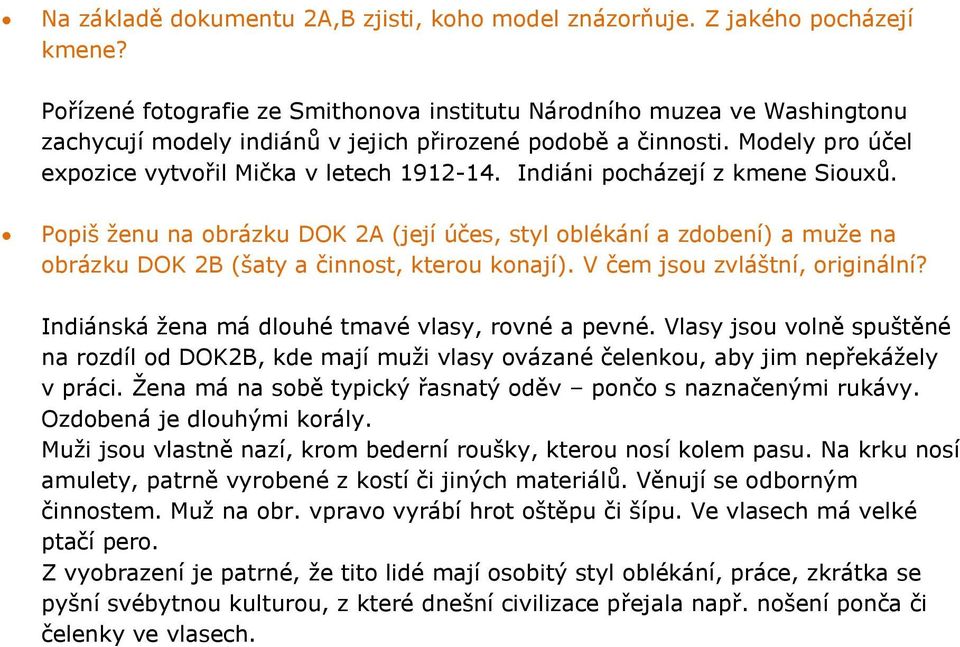 Indiáni pocházejí z kmene Siouxů. Popiš ženu na obrázku DOK 2A (její účes, styl oblékání a zdobení) a muže na obrázku DOK 2B (šaty a činnost, kterou konají). V čem jsou zvláštní, originální?