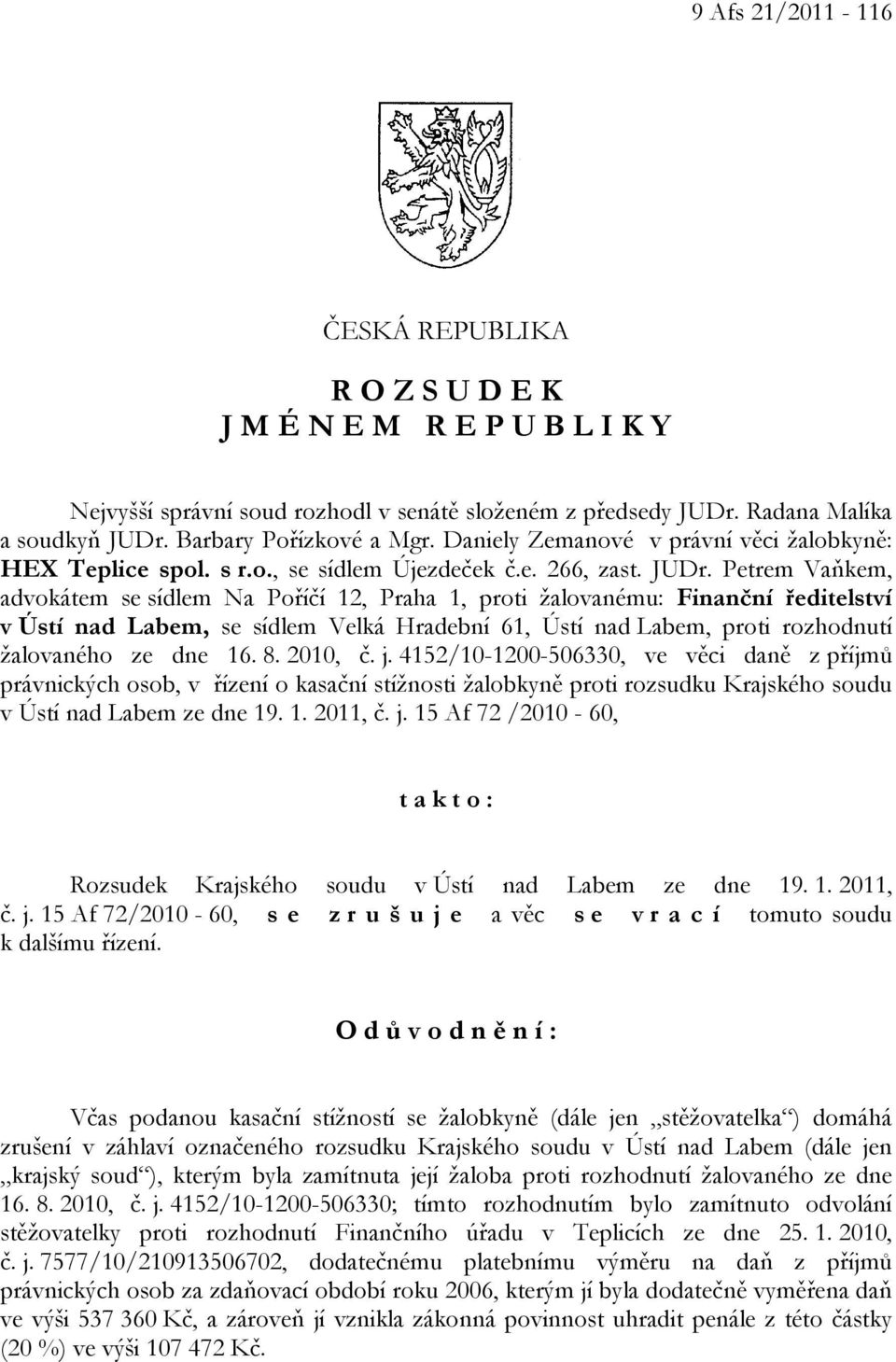 Petrem Vaňkem, advokátem se sídlem Na Poříčí 12, Praha 1, proti žalovanému: Finanční ředitelství v Ústí nad Labem, se sídlem Velká Hradební 61, Ústí nad Labem, proti rozhodnutí žalovaného ze dne 16.