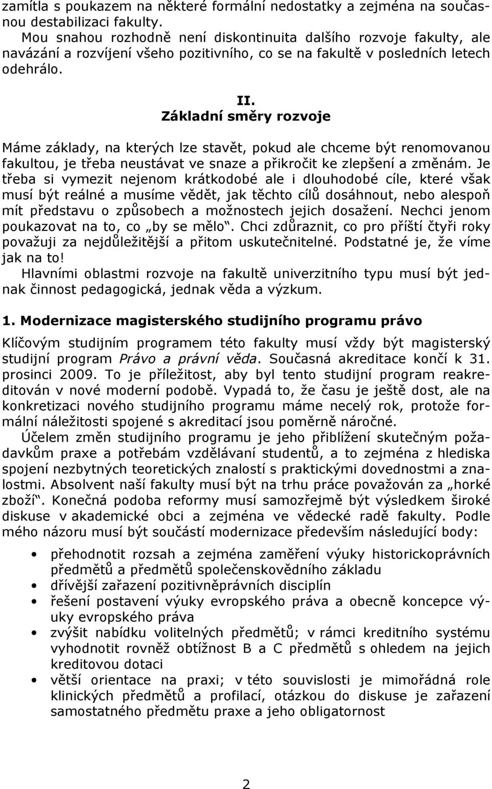 Základní směry rozvoje Máme základy, na kterých lze stavět, pokud ale chceme být renomovanou fakultou, je třeba neustávat ve snaze a přikročit ke zlepšení a změnám.