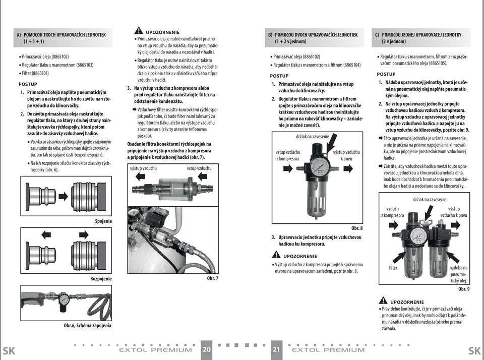 Do závitu primazávača oleja naskrutkujte regulátor tlaku, na ktorý z druhej strany nainštalujte vsuvku rýchlospojky, ktorú potom zasuňte do zásuvky vzduchovej hadice.