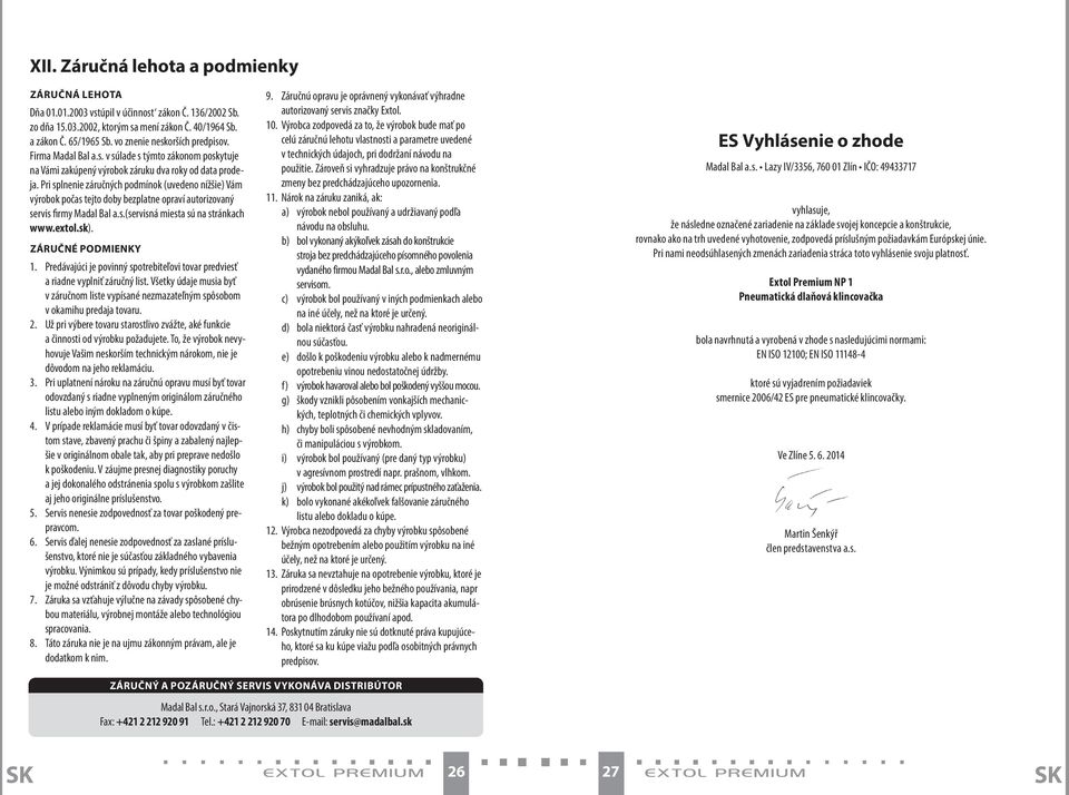 Pri splnenie záručných podmínok (uvedeno nížšie) Vám výrobok počas tejto doby bezplatne opraví autorizovaný servis firmy Madal Bal a.s.(servisná miesta sú na stránkach www.extol.sk).