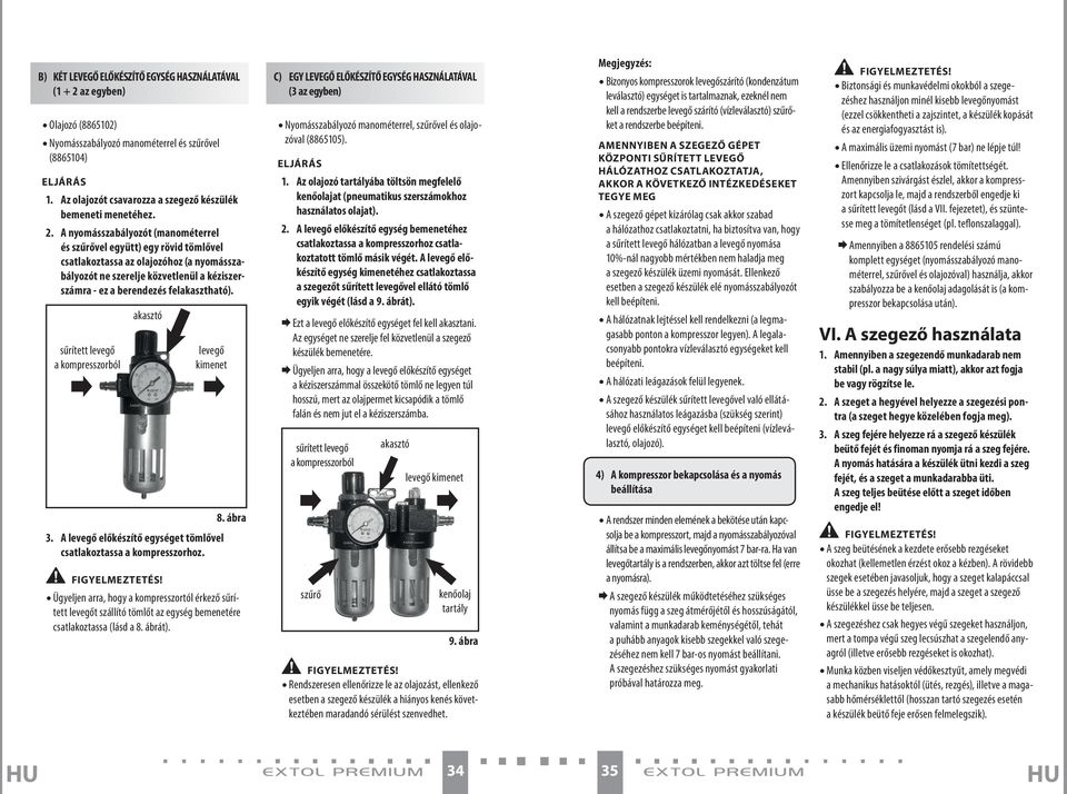 A nyomásszabályozót (manométerrel és szűrővel együtt) egy rövid tömlővel csatlakoztassa az olajozóhoz (a nyomásszabályozót ne szerelje közvetlenül a kéziszerszámra - ez a berendezés felakasztható).