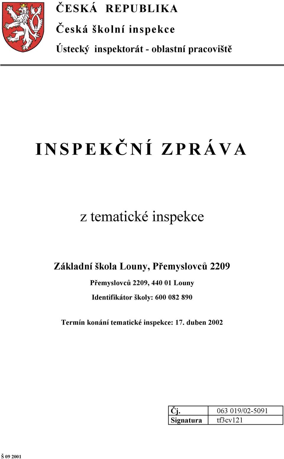 Přemyslovců 2209, 440 01 Louny Identifikátor školy: 600 082 890 Termín konání