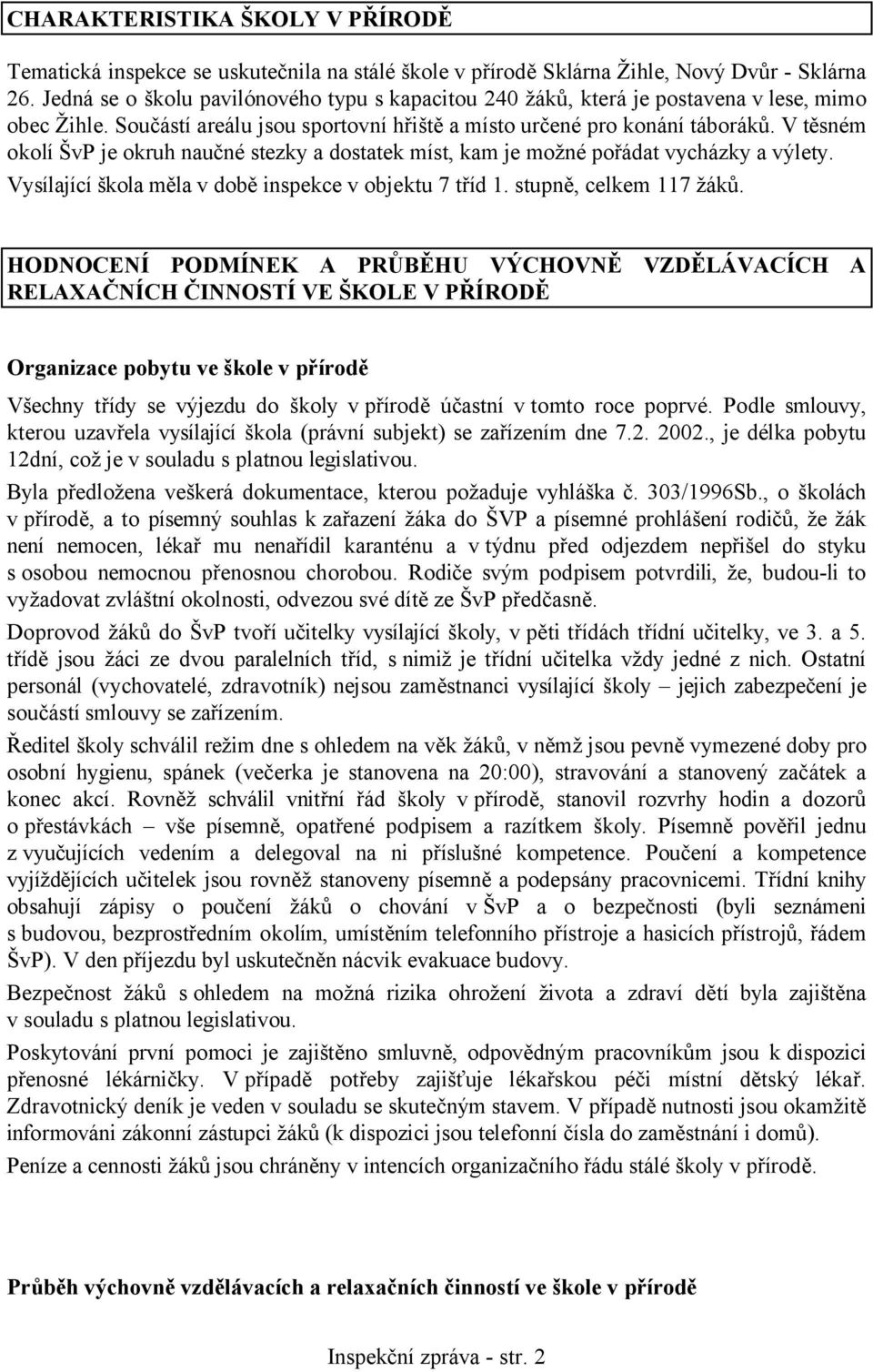 V těsném okolí ŠvP je okruh naučné stezky a dostatek míst, kam je možné pořádat vycházky a výlety. Vysílající škola měla v době inspekce v objektu 7 tříd 1. stupně, celkem 117 žáků.