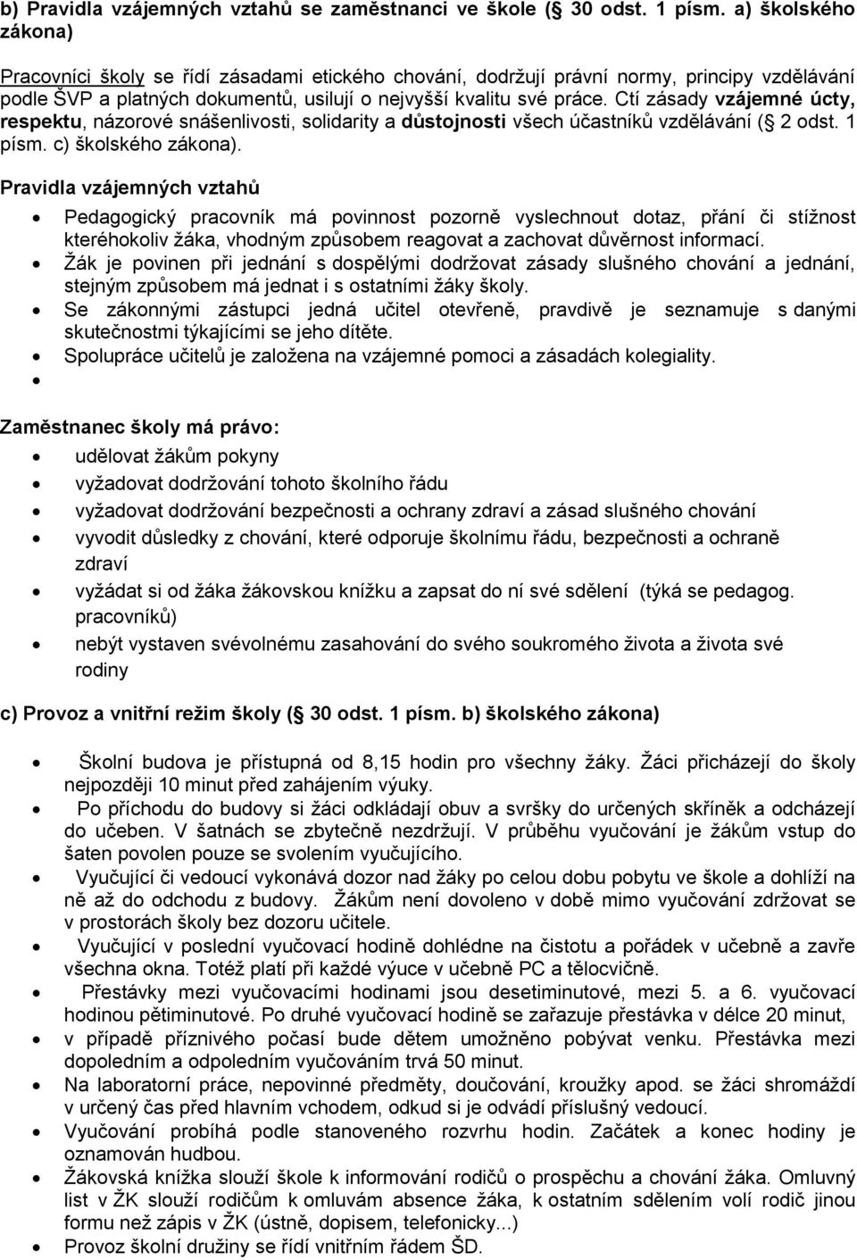 Ctí zásady vzájemné úcty, respektu, názorové snášenlivosti, solidarity a důstojnosti všech účastníků vzdělávání ( 2 odst. 1 písm. c) školského zákona).