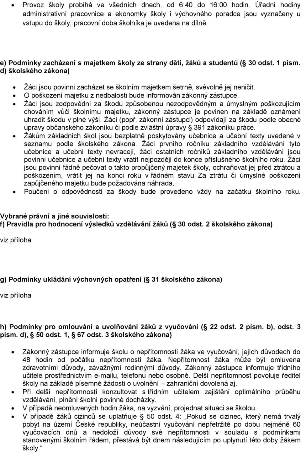 e) Podmínky zacházení s majetkem školy ze strany dětí, žáků a studentů ( 30 odst. 1 písm. d) školského zákona) Žáci jsou povinni zacházet se školním majetkem šetrně, svévolně jej neničit.