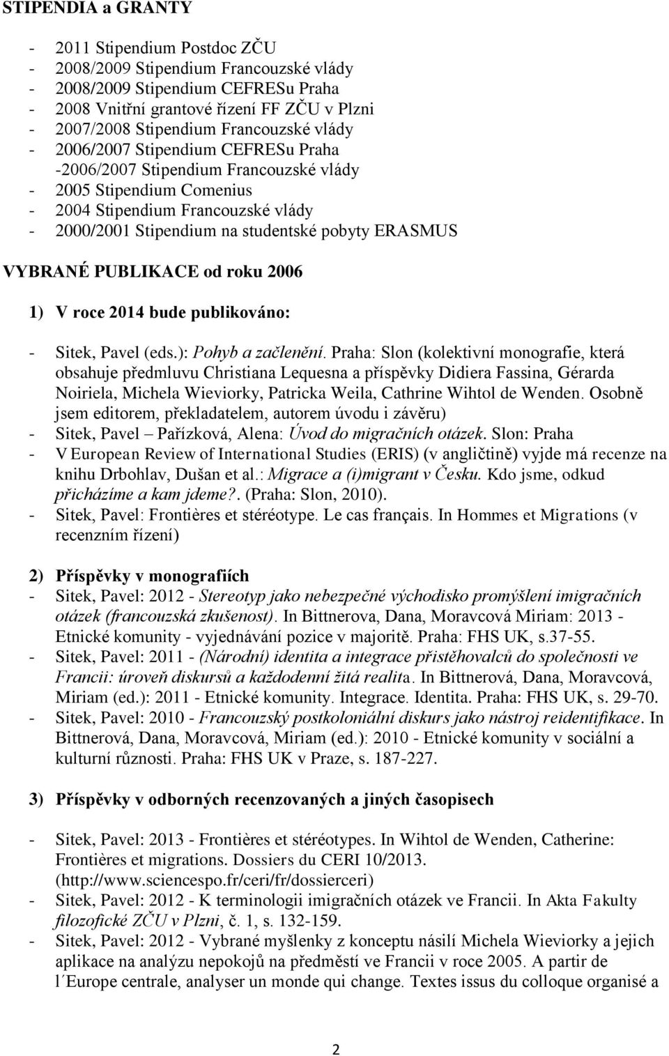 pobyty ERASMUS VYBRANÉ PUBLIKACE od roku 2006 1) V roce 2014 bude publikováno: - Sitek, Pavel (eds.): Pohyb a začlenění.