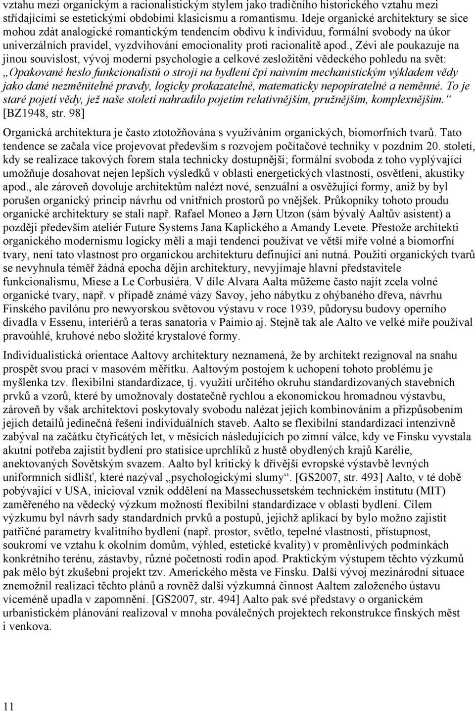 , Zévi ale poukazuje na jinou souvislost, vývoj moderní psychologie a celkové zesložitění vědeckého pohledu na svět: Opakované heslo funkcionalistů o stroji na bydlení čpí naivním mechanistickým