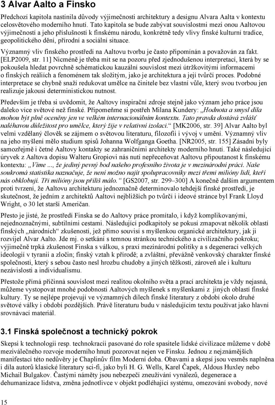 sociální situace. Významný vliv finského prostředí na Aaltovu tvorbu je často připomínán a považován za fakt. [ELP2009, str.