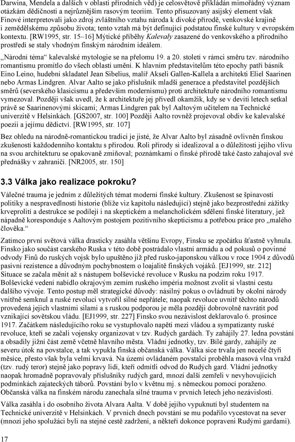 podstatou finské kultury v evropském kontextu. [RW1995, str. 15 16] Mýtické příběhy Kalevaly zasazené do venkovského a přírodního prostředí se staly vhodným finským národním ideálem.