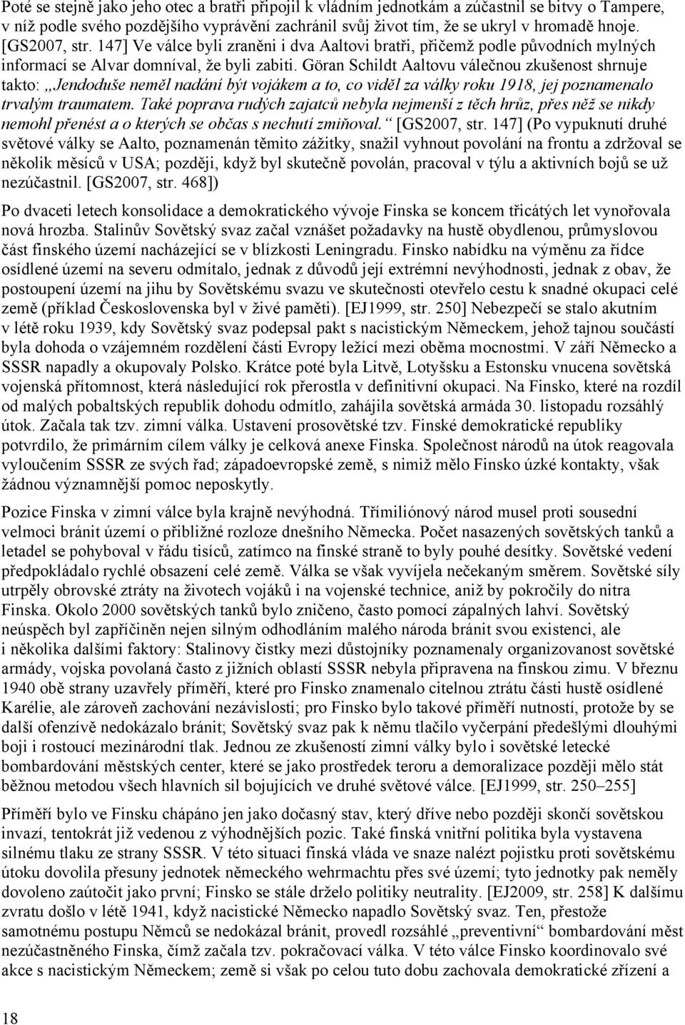 Göran Schildt Aaltovu válečnou zkušenost shrnuje takto: Jendoduše neměl nadání být vojákem a to, co viděl za války roku 1918, jej poznamenalo trvalým traumatem.