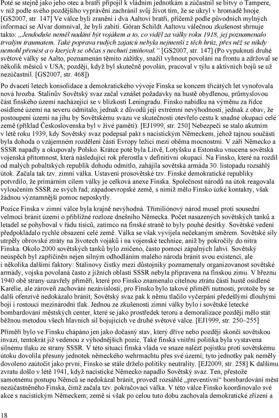 Göran Schildt Aaltovu válečnou zkušenost shrnuje takto: Jendoduše neměl nadání být vojákem a to, co viděl za války roku 1918, jej poznamenalo trvalým traumatem.