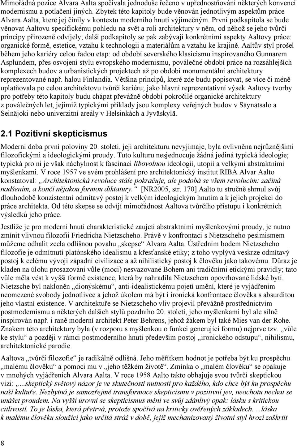 První podkapitola se bude věnovat Aaltovu specifickému pohledu na svět a roli architektury v něm, od něhož se jeho tvůrčí principy přirozeně odvíjely; další podkapitoly se pak zabývají konkrétními