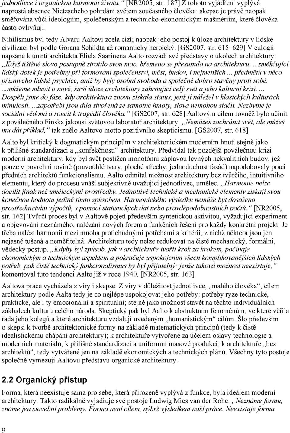 které člověka často ovlivňují. Nihilismus byl tedy Alvaru Aaltovi zcela cizí; naopak jeho postoj k úloze architektury v lidské civilizaci byl podle Görana Schildta až romanticky heroický.