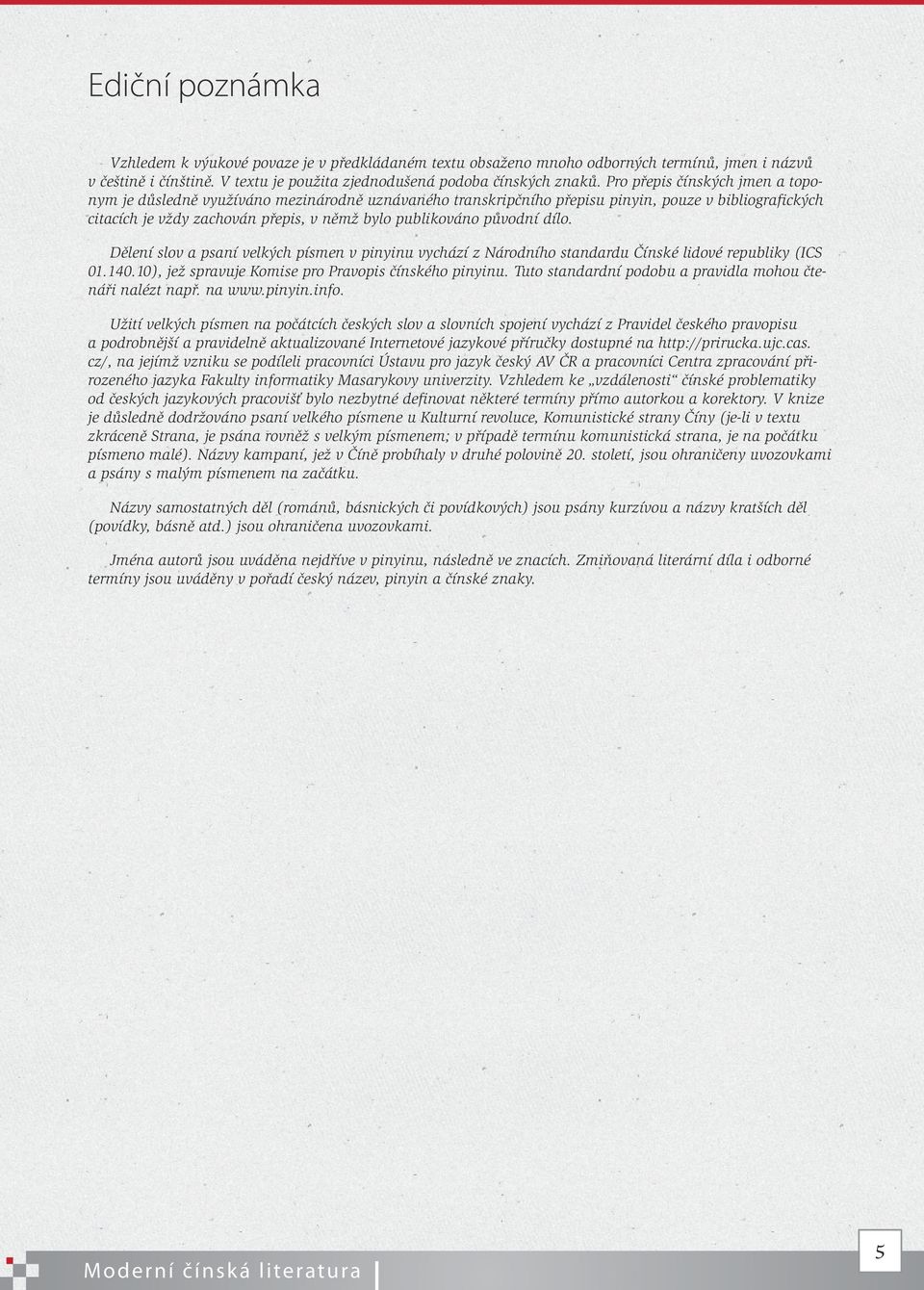 původní dílo. Dělení slov a psaní velkých písmen v pinyinu vychází z Národního standardu Čínské lidové republiky (ICS 01.140.10), jež spravuje Komise pro Pravopis čínského pinyinu.