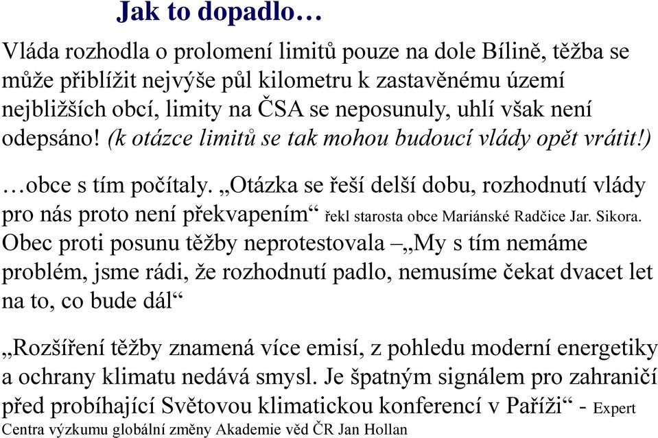 Otázka se řeší delší dobu, rozhodnutí vlády pro nás proto není překvapením řekl starosta obce Mariánské Radčice Jar. Sikora.