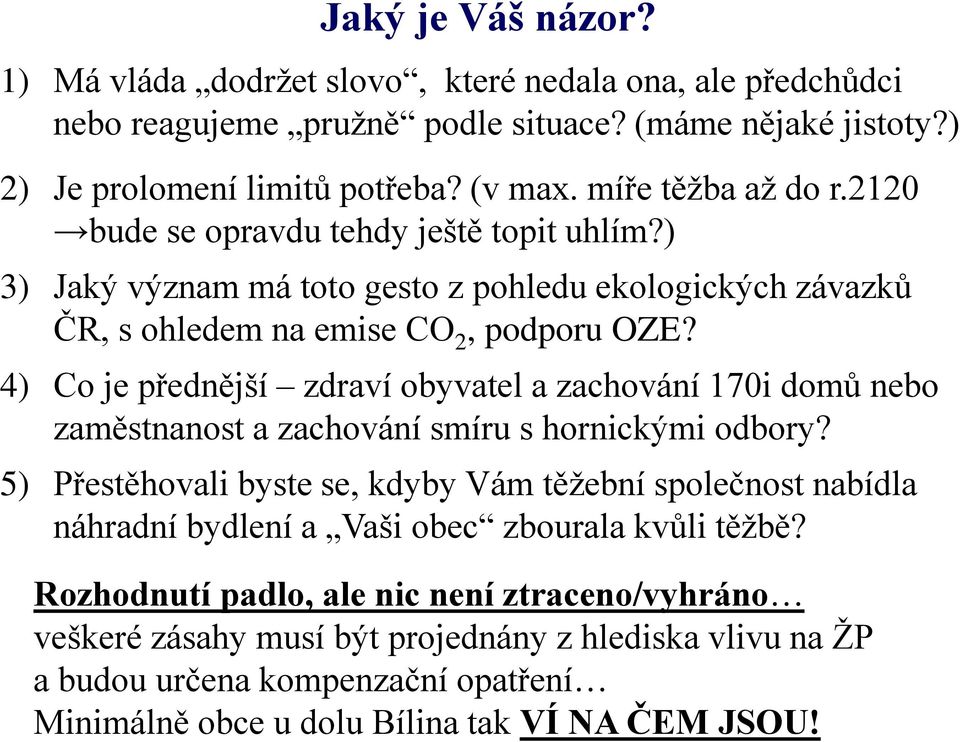 4) Co je přednější zdraví obyvatel a zachování 170i domů nebo zaměstnanost a zachování smíru s hornickými odbory?