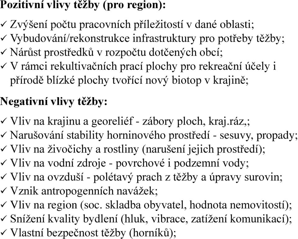 ráz,; Narušování stability horninového prostředí - sesuvy, propady; Vliv na živočichy a rostliny (narušení jejich prostředí); Vliv na vodní zdroje - povrchové i podzemní vody; Vliv na ovzduší -